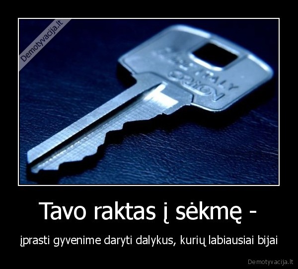 Tavo raktas į sėkmę - - įprasti gyvenime daryti dalykus, kurių labiausiai bijai