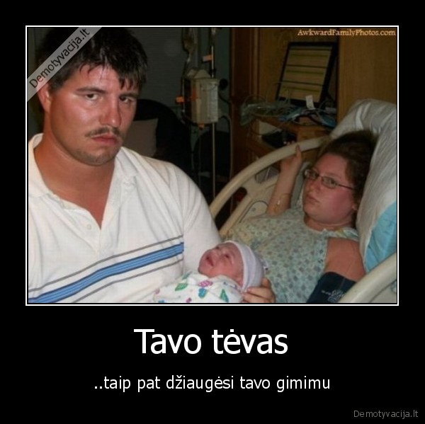 Tavo tėvas - ..taip pat džiaugėsi tavo gimimu