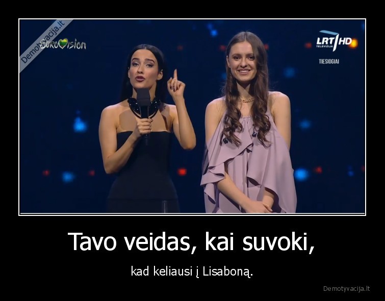 Tavo veidas, kai suvoki, - kad keliausi į Lisaboną.