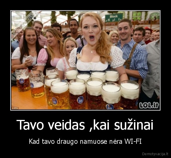 Tavo veidas ,kai sužinai - Kad tavo draugo namuose nėra WI-FI