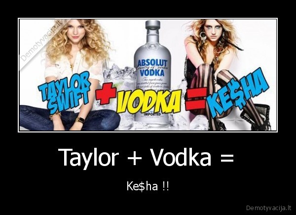 Taylor + Vodka = - Ke$ha !!