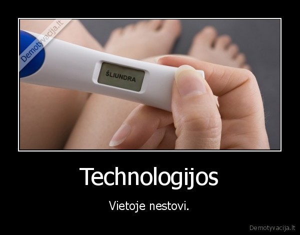 Technologijos - Vietoje nestovi.