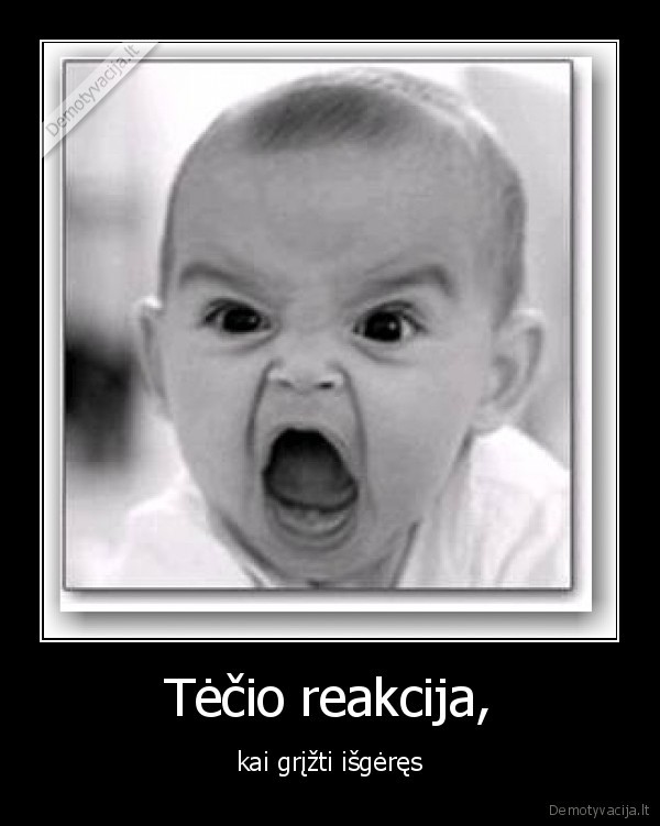 Tėčio reakcija, - kai grįžti išgėręs