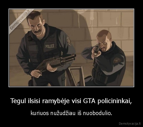 Tegul ilsisi ramybėje visi GTA policininkai, - kuriuos nužudžiau iš nuobodulio.