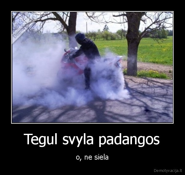 Tegul svyla padangos - o, ne siela