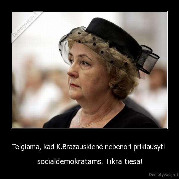 Teigiama, kad K.Brazauskienė nebenori priklausyti  - socialdemokratams. Tikra tiesa!