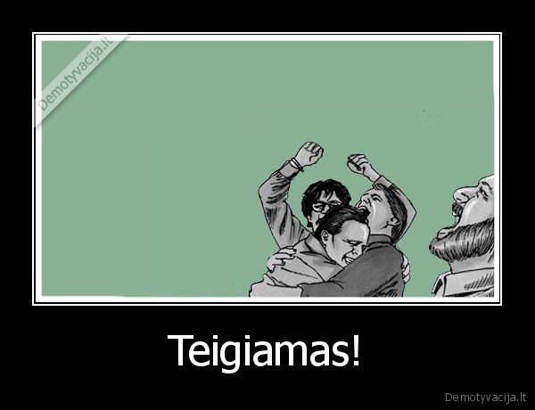 Teigiamas! - 