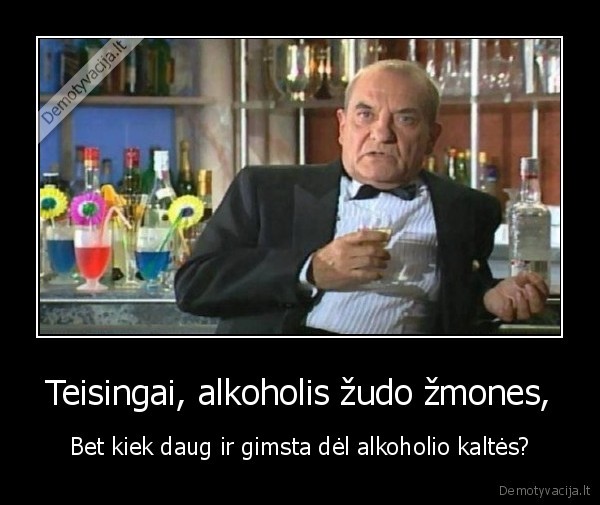 Teisingai, alkoholis žudo žmones, - Bet kiek daug ir gimsta dėl alkoholio kaltės?