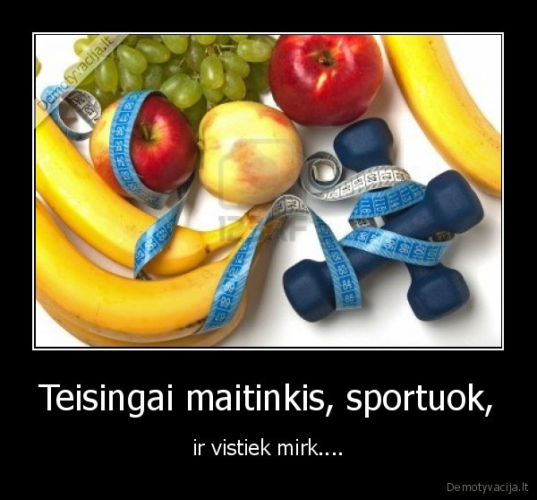 Teisingai maitinkis, sportuok, - ir vistiek mirk....