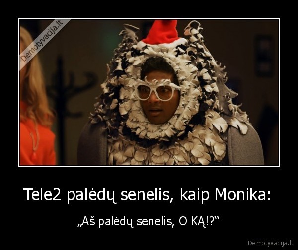 Tele2 palėdų senelis, kaip Monika: - „Aš palėdų senelis, O KĄ!?“