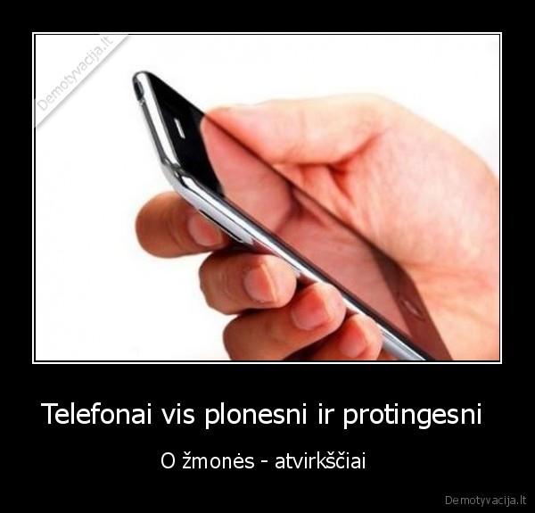 Telefonai vis plonesni ir protingesni  - O žmonės - atvirkščiai 