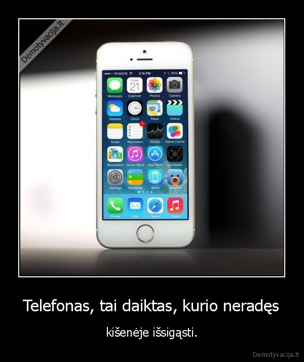 Telefonas, tai daiktas, kurio neradęs - kišenėje išsigąsti.