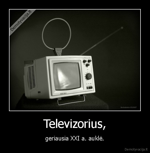 Televizorius, - geriausia XXI a. auklė.