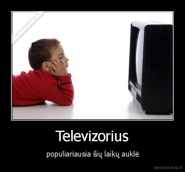 Televizorius - populiariausia šių laikų auklė