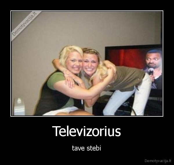 Televizorius - tave stebi