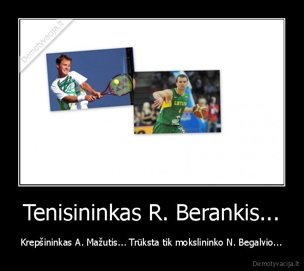 Tenisininkas R. Berankis... - Krepšininkas A. Mažutis... Trūksta tik mokslininko N. Begalvio...