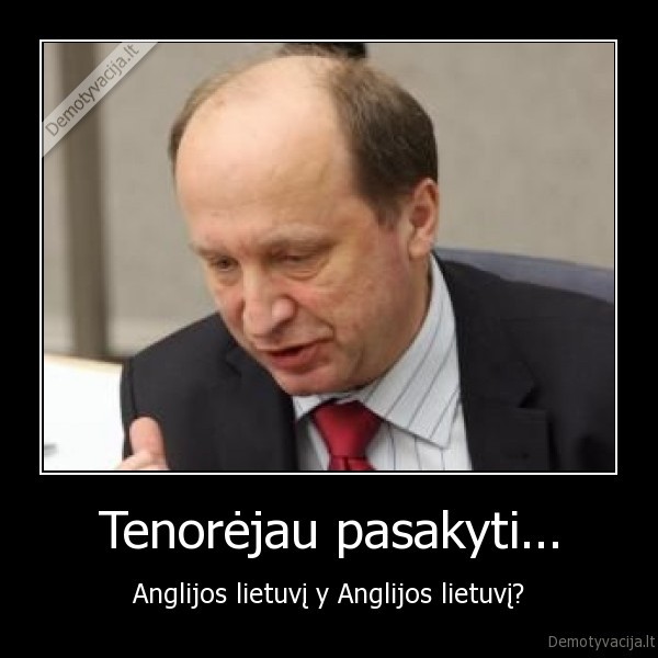 Tenorėjau pasakyti... - Anglijos lietuvį y Anglijos lietuvį?