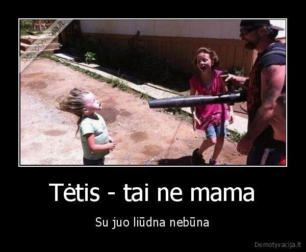 Tėtis - tai ne mama - Su juo liūdna nebūna
