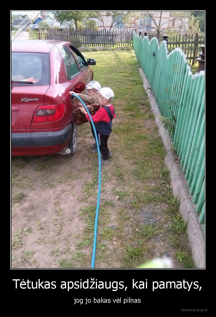 Tėtukas apsidžiaugs, kai pamatys, - jog jo bakas vėl pilnas