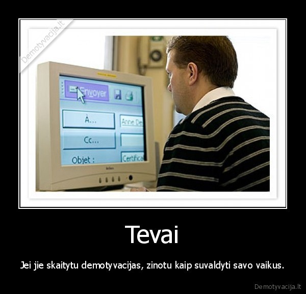 Tevai - Jei jie skaitytu demotyvacijas, zinotu kaip suvaldyti savo vaikus.