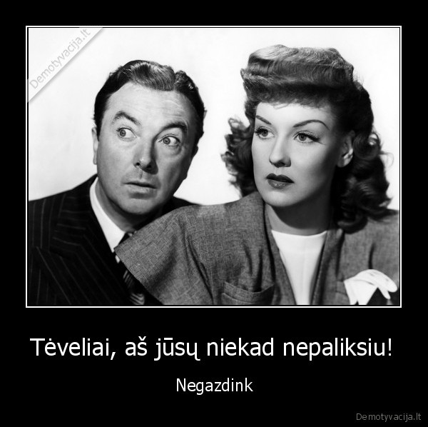 Tėveliai, aš jūsų niekad nepaliksiu! - Negazdink