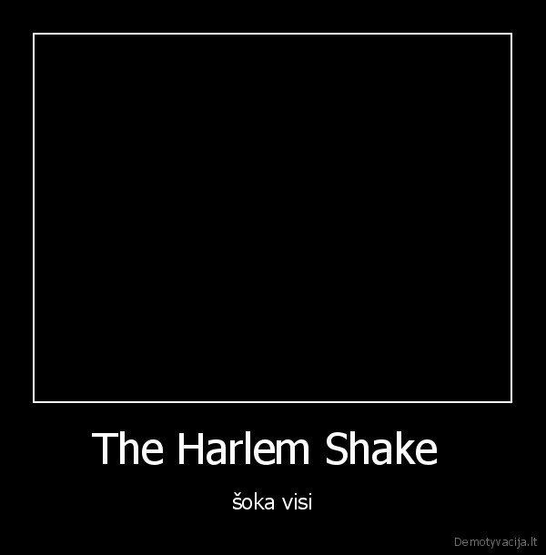 The Harlem Shake  - šoka visi