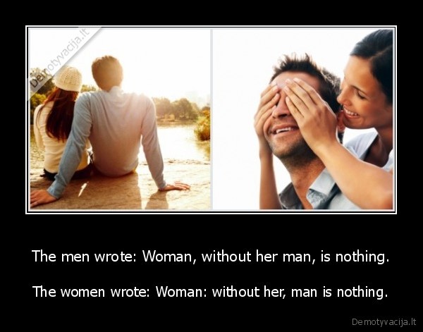 The men wrote: Woman, without her man, is nothing. - The women wrote: Woman: without her, man is nothing.