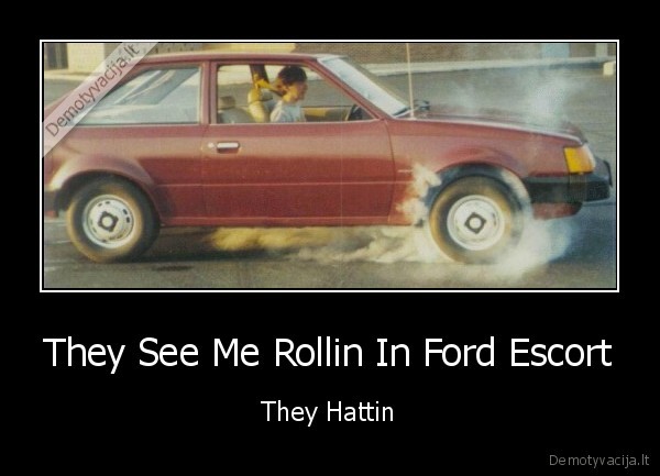 They See Me Rollin In Ford Escort - They Hattin