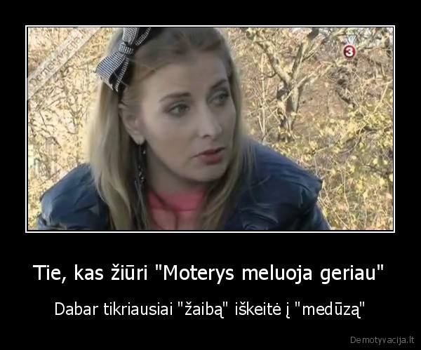 Tie, kas žiūri "Moterys meluoja geriau" - Dabar tikriausiai "žaibą" iškeitė į "medūzą"