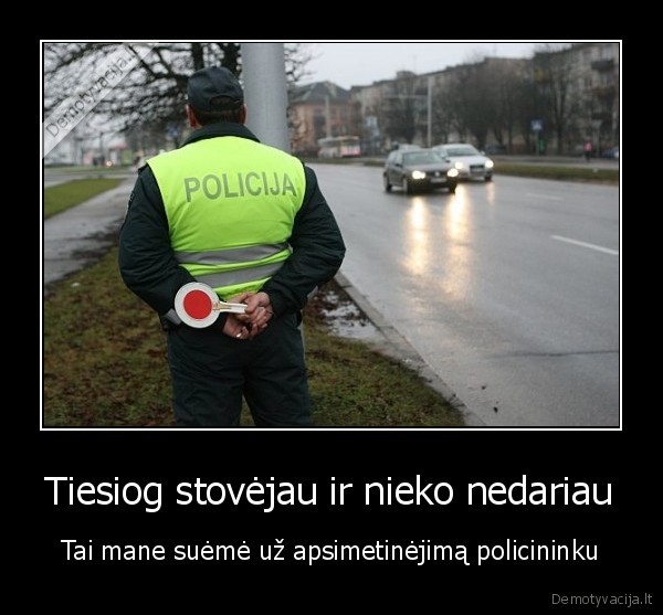 Tiesiog stovėjau ir nieko nedariau - Tai mane suėmė už apsimetinėjimą policininku