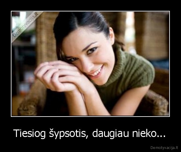 Tiesiog šypsotis, daugiau nieko... - 