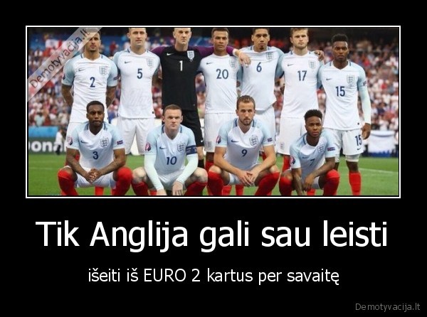 Tik Anglija gali sau leisti - išeiti iš EURO 2 kartus per savaitę