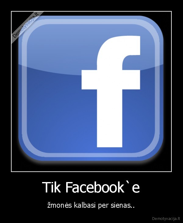 Tik Facebook`e - žmonės kalbasi per sienas..