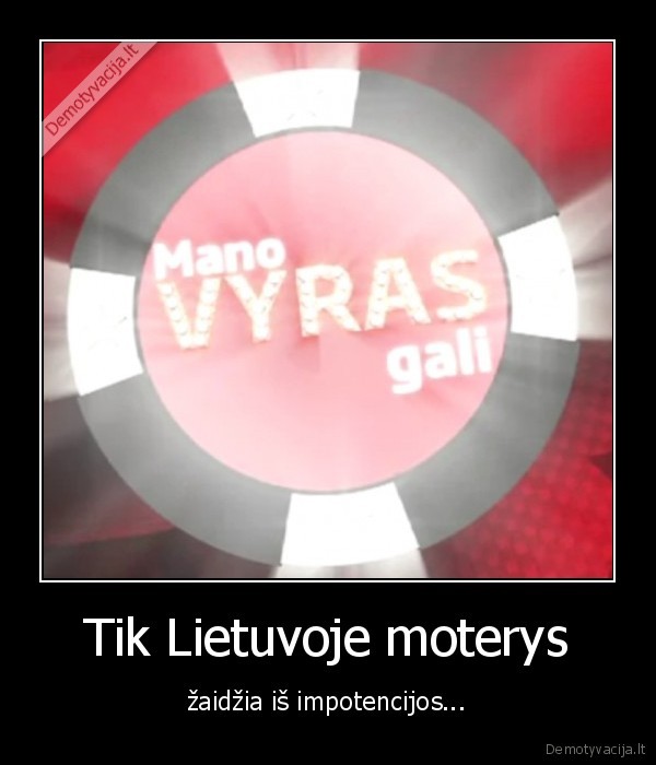 Tik Lietuvoje moterys - žaidžia iš impotencijos...