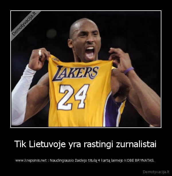 Tik Lietuvoje yra rastingi zurnalistai - www.krepsinis.net : Naudingiausio žaidėjo titulą 4 kartą laimėjo KOBE BRYNATAS. 