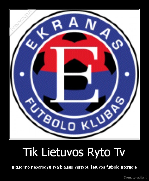 Tik Lietuvos Ryto Tv - isigudrino neparodyti svarbiausiu varzybu lietuvos futbolo istorijoje