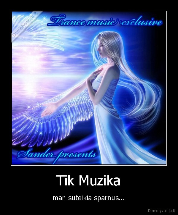 Tik Muzika - man suteikia sparnus...