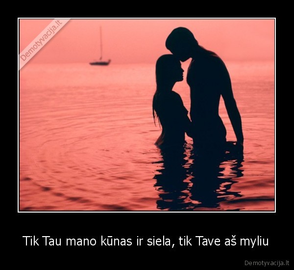Tik Tau mano kūnas ir siela, tik Tave aš myliu - 