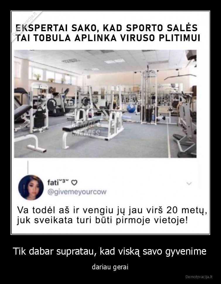 Tik dabar supratau, kad viską savo gyvenime - dariau gerai