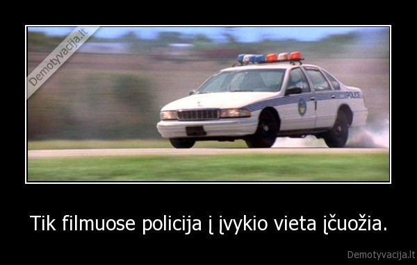 Tik filmuose policija į įvykio vieta įčuožia. - 