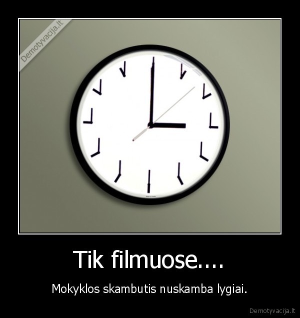 Tik filmuose.... - Mokyklos skambutis nuskamba lygiai.