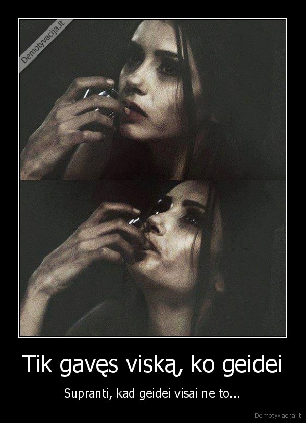 Tik gavęs viską, ko geidei - Supranti, kad geidei visai ne to...