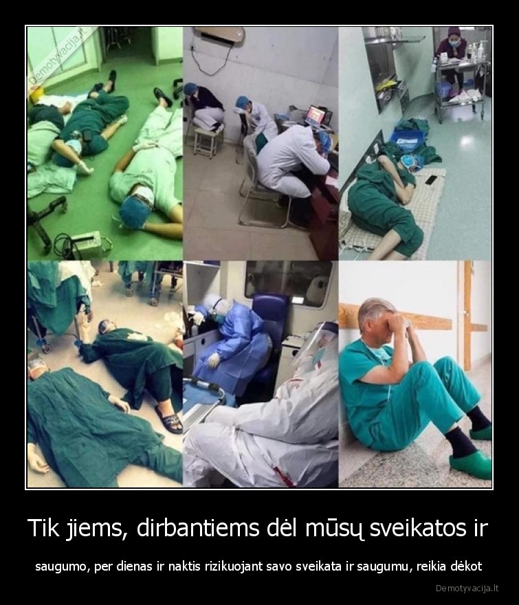 Tik jiems, dirbantiems dėl mūsų sveikatos ir - saugumo, per dienas ir naktis rizikuojant savo sveikata ir saugumu, reikia dėkot