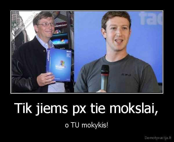 Tik jiems px tie mokslai, - o TU mokykis!