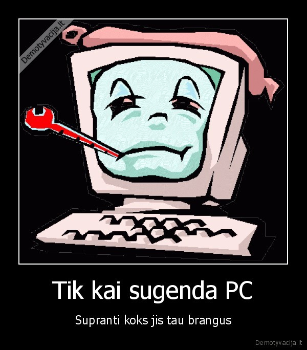 Tik kai sugenda PC - Supranti koks jis tau brangus