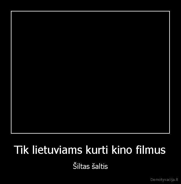 Tik lietuviams kurti kino filmus - Šiltas šaltis