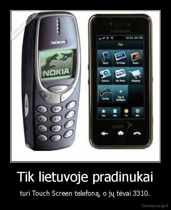 Tik lietuvoje pradinukai - turi Touch Screen telefoną, o jų tėvai 3310.