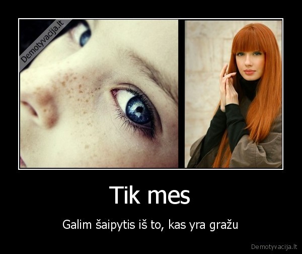 Tik mes - Galim šaipytis iš to, kas yra gražu