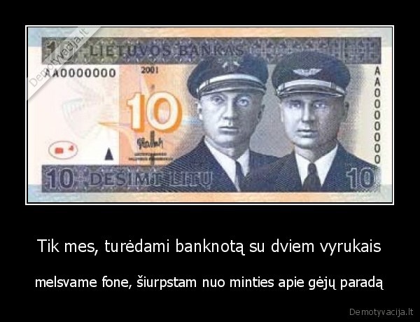 Tik mes, turėdami banknotą su dviem vyrukais - melsvame fone, šiurpstam nuo minties apie gėjų paradą