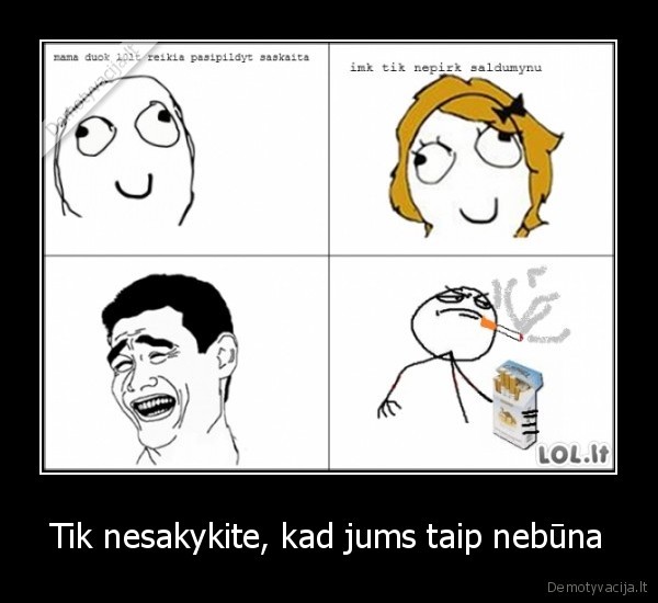 Tik nesakykite, kad jums taip nebūna - 